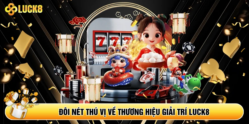 Đôi nét thú vị về thương hiệu giải trí Luck8