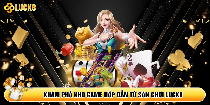 Khám phá kho game hấp dẫn từ sân chơi Luck8