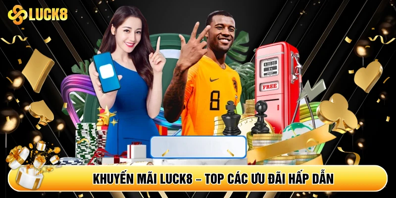 Khuyến Mãi Luck8 – Top Các Ưu Đãi Hấp Dẫn Không Thể Bỏ Lỡ